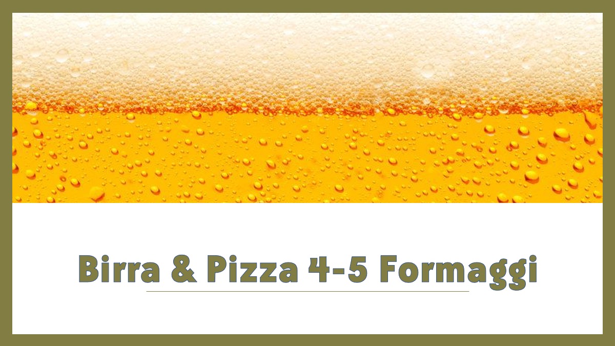 Birra & Pizza ai 4 o 5 formaggi