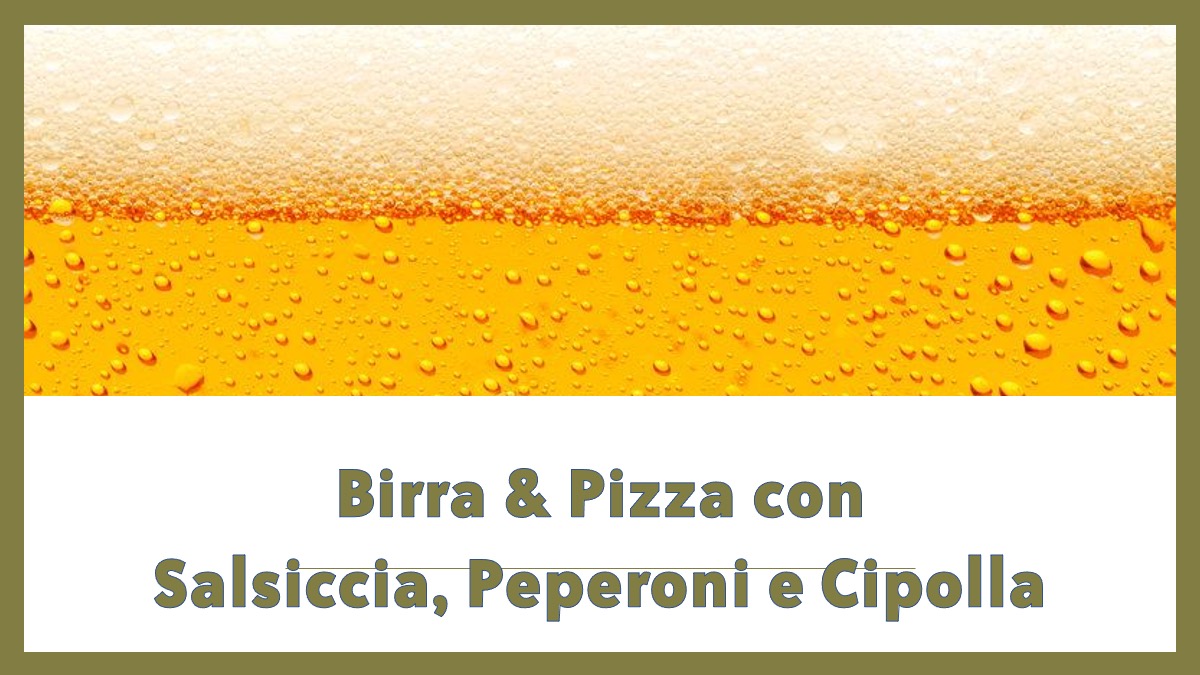 Birra & Pizza con Salsiccia, Cipolla e Peperoni