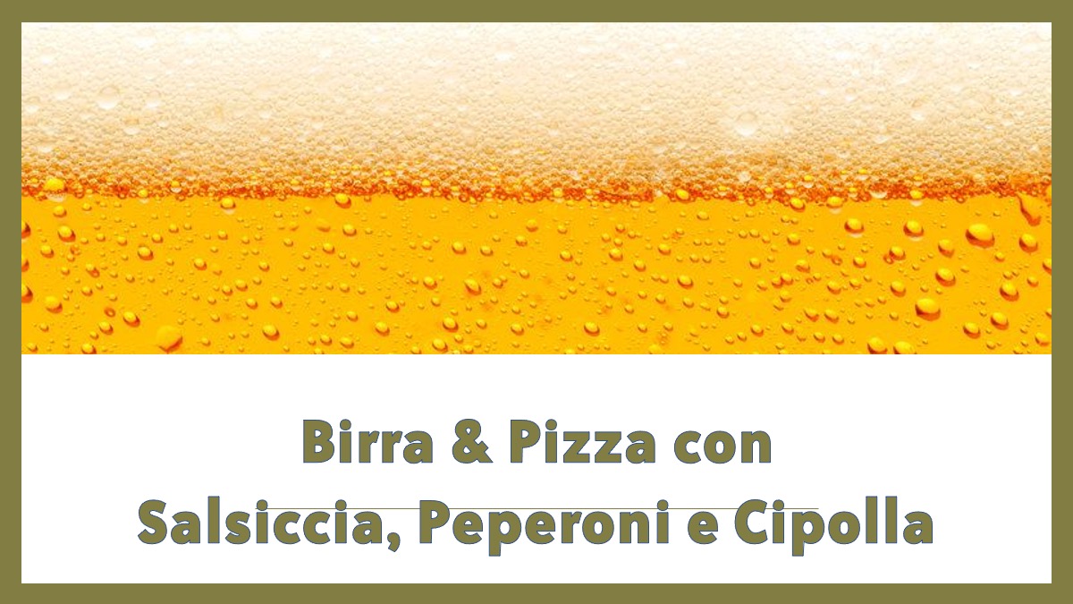 Birra & Pizza con Salsiccia, Cipolla e Peperoni